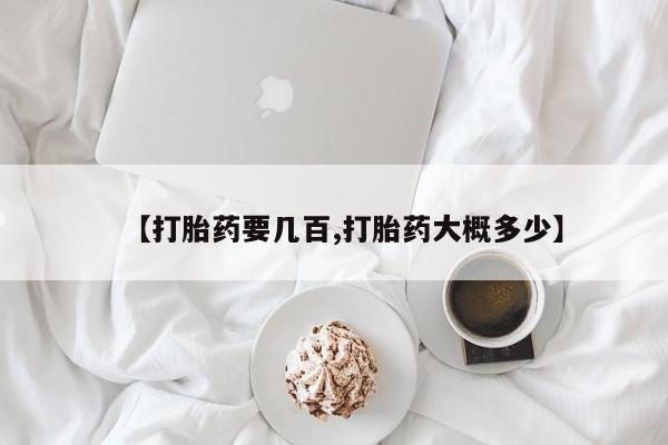 打胎药微信【打胎药要几百,打胎药大概多少】