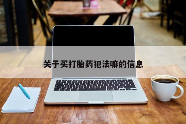 打胎药微信关于买打胎药犯法嘛的信息