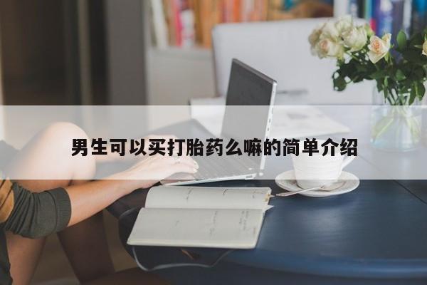 打胎药微信男生可以买打胎药么嘛的简单介绍