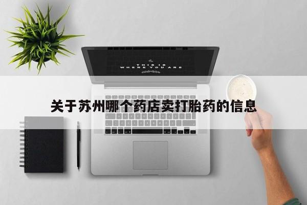 打胎药微信关于苏州哪个药店卖打胎药的信息