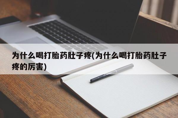 打胎药微信为什么喝打胎药肚子疼(为什么喝打胎药肚子疼的厉害)