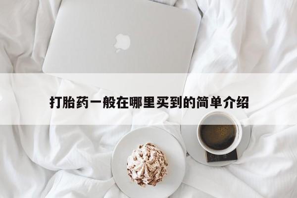 打胎药微信打胎药一般在哪里买到的简单介绍