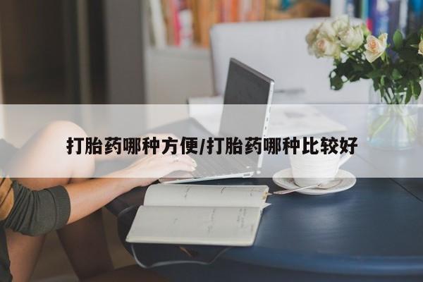 打胎药微信打胎药哪种方便/打胎药哪种比较好