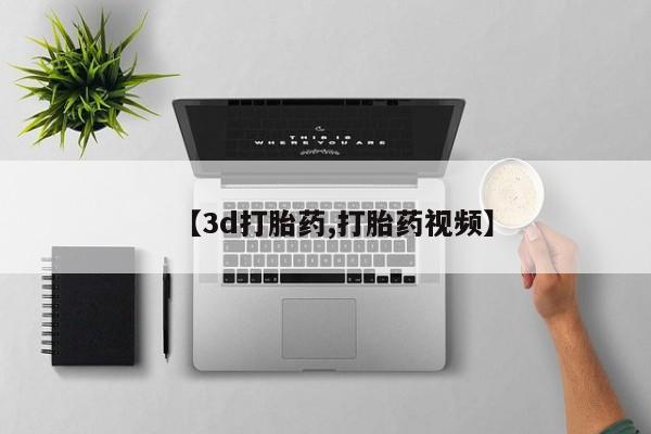 打胎药微信【3d打胎药,打胎药视频】