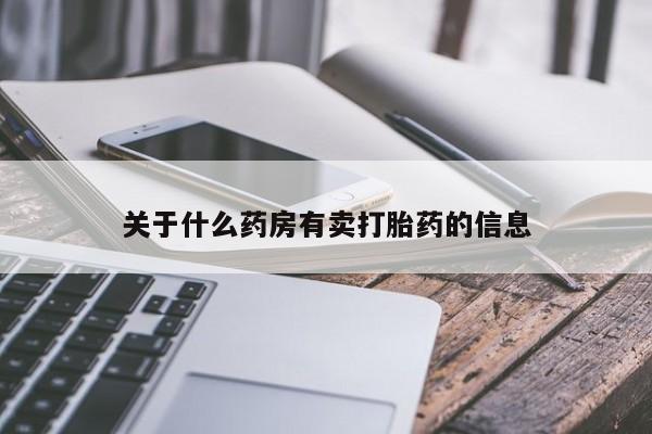 打胎药微信关于什么药房有卖打胎药的信息
