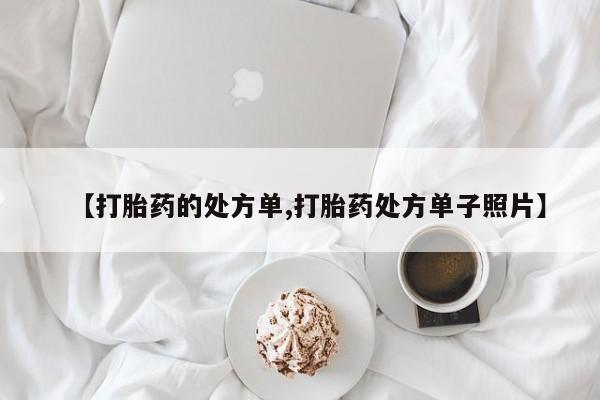 打胎药微信【打胎药的处方单,打胎药处方单子照片】