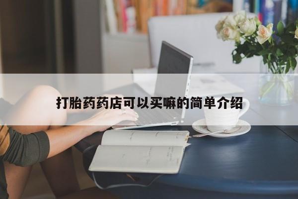打胎药微信打胎药药店可以买嘛的简单介绍