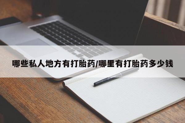 打胎药微信哪些私人地方有打胎药/哪里有打胎药多少钱