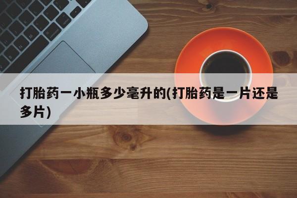 打胎药微信打胎药一小瓶多少毫升的(打胎药是一片还是多片)
